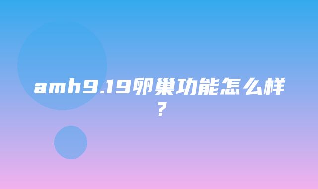 amh9.19卵巢功能怎么样？