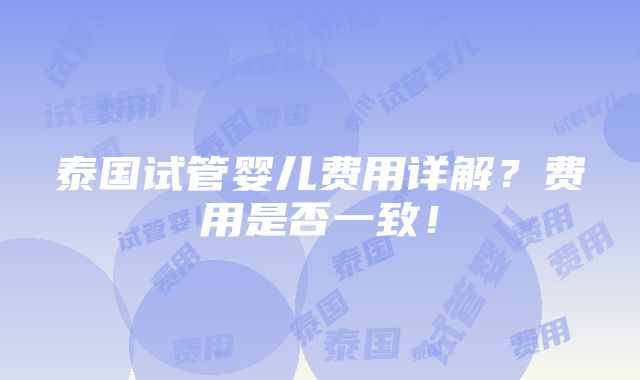 泰国试管婴儿费用详解？费用是否一致！