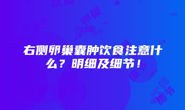 右侧卵巢囊肿饮食注意什么？明细及细节！