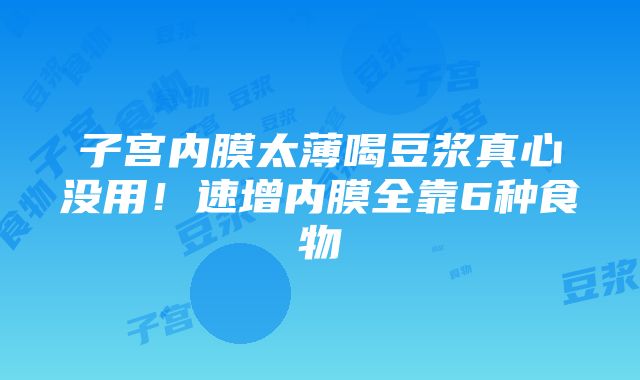 子宫内膜太薄喝豆浆真心没用！速增内膜全靠6种食物