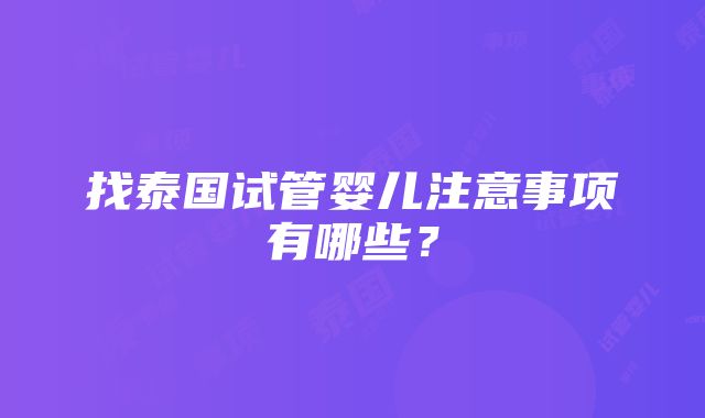 找泰国试管婴儿注意事项有哪些？