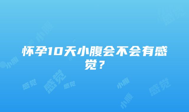 怀孕10天小腹会不会有感觉？