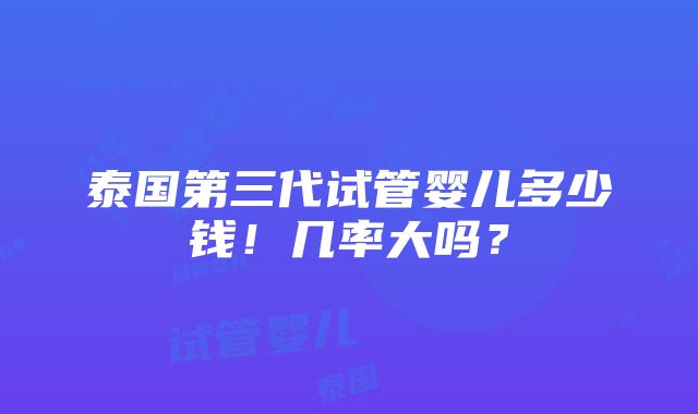 泰国第三代试管婴儿多少钱！几率大吗？