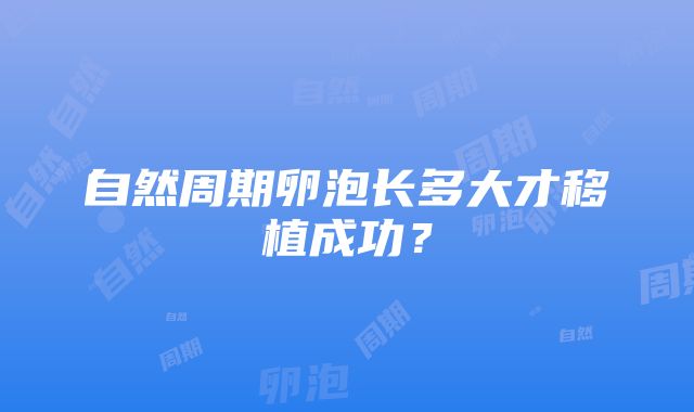 自然周期卵泡长多大才移植成功？