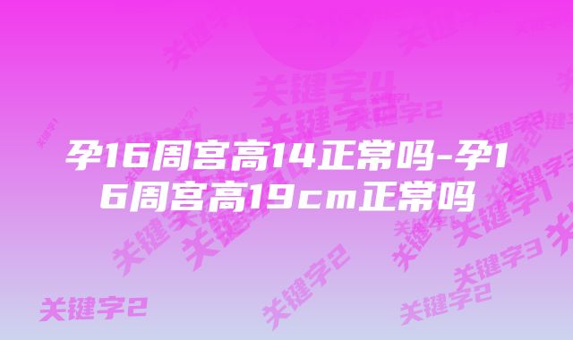 孕16周宫高14正常吗-孕16周宫高19cm正常吗