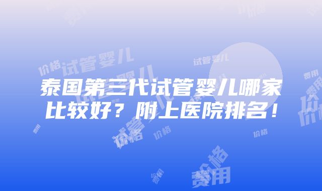 泰国第三代试管婴儿哪家比较好？附上医院排名！