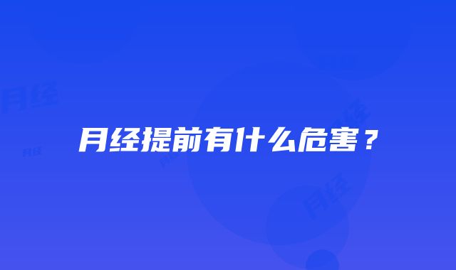 月经提前有什么危害？