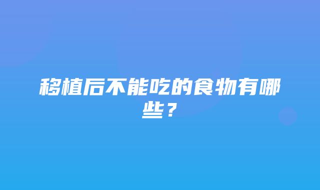 移植后不能吃的食物有哪些？