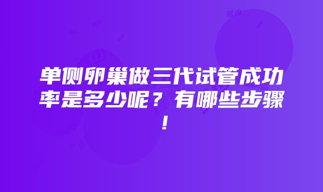 单侧卵巢做三代试管成功率是多少呢？有哪些步骤！