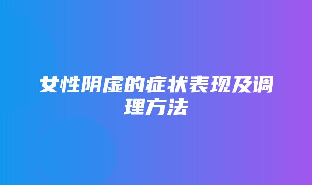 女性阴虚的症状表现及调理方法