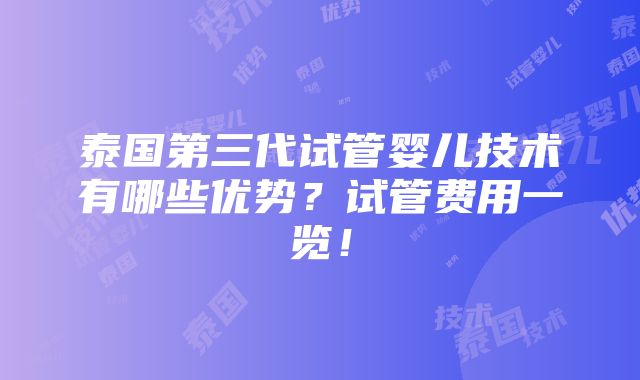 泰国第三代试管婴儿技术有哪些优势？试管费用一览！