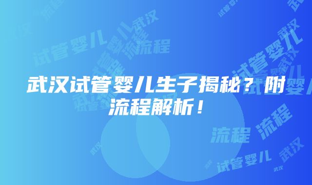 武汉试管婴儿生子揭秘？附流程解析！