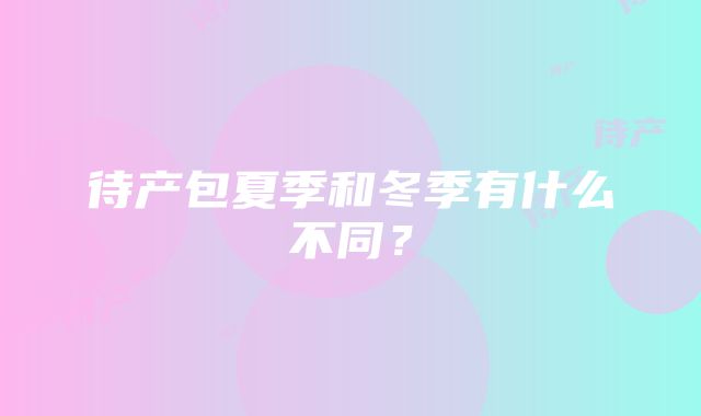 待产包夏季和冬季有什么不同？