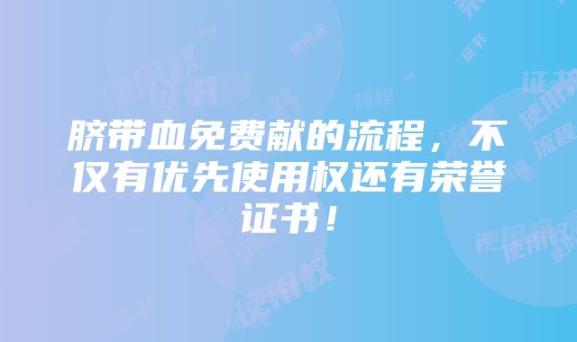 脐带血免费献的流程，不仅有优先使用权还有荣誉证书！