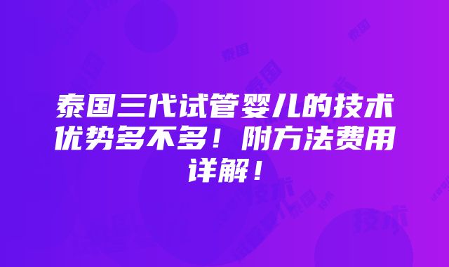 泰国三代试管婴儿的技术优势多不多！附方法费用详解！