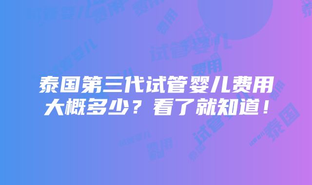 泰国第三代试管婴儿费用大概多少？看了就知道！