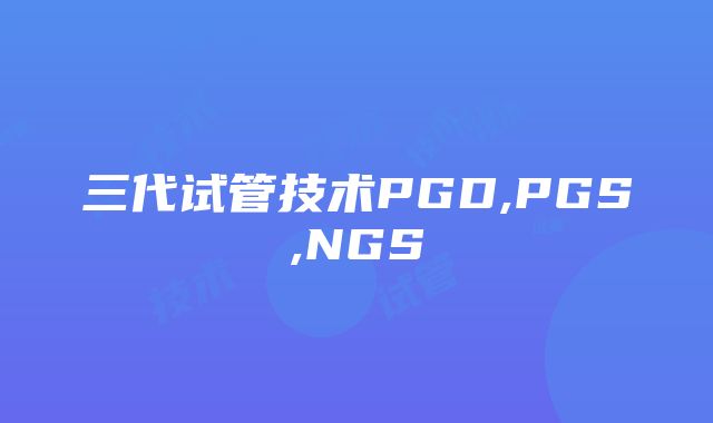 三代试管技术PGD,PGS,NGS