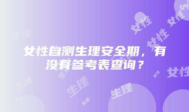 女性自测生理安全期，有没有参考表查询？