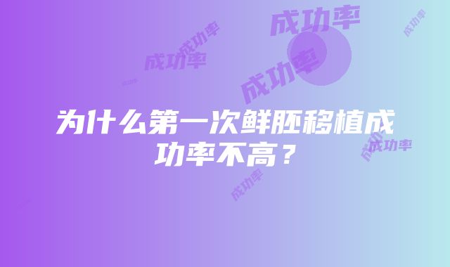 为什么第一次鲜胚移植成功率不高？