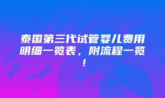 泰国第三代试管婴儿费用明细一览表，附流程一览！