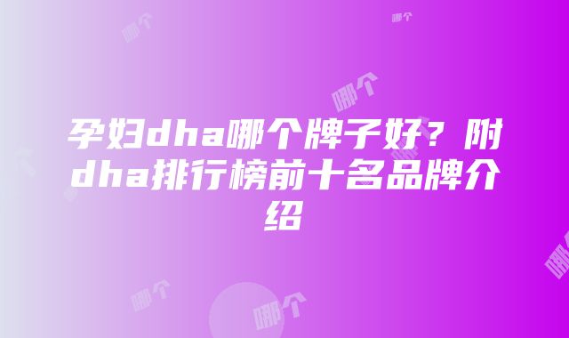 孕妇dha哪个牌子好？附dha排行榜前十名品牌介绍