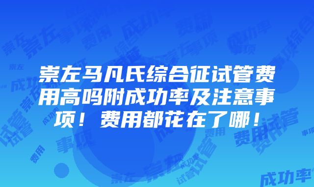 崇左马凡氏综合征试管费用高吗附成功率及注意事项！费用都花在了哪！