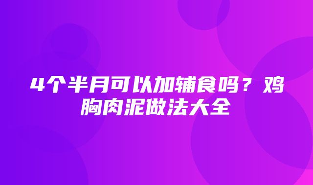 4个半月可以加辅食吗？鸡胸肉泥做法大全