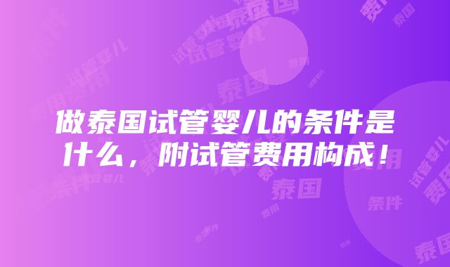 做泰国试管婴儿的条件是什么，附试管费用构成！