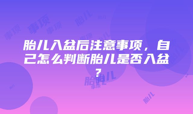 胎儿入盆后注意事项，自己怎么判断胎儿是否入盆？