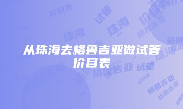 从珠海去格鲁吉亚做试管价目表