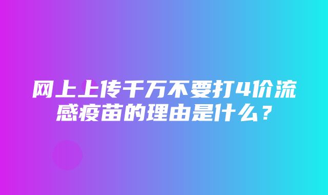 网上上传千万不要打4价流感疫苗的理由是什么？