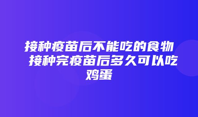 接种疫苗后不能吃的食物 接种完疫苗后多久可以吃鸡蛋