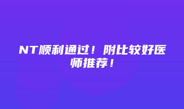 NT顺利通过！附比较好医师推荐！