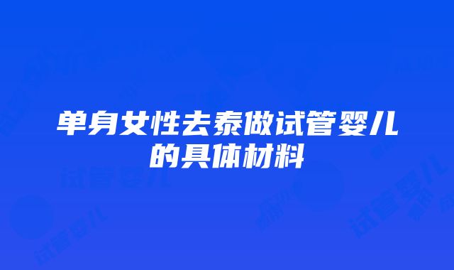 单身女性去泰做试管婴儿的具体材料