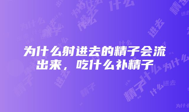 为什么射进去的精子会流出来，吃什么补精子