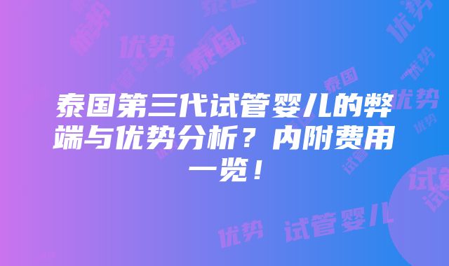 泰国第三代试管婴儿的弊端与优势分析？内附费用一览！