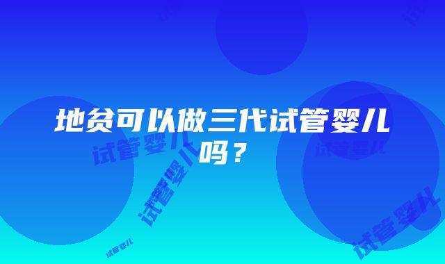 地贫可以做三代试管婴儿吗？