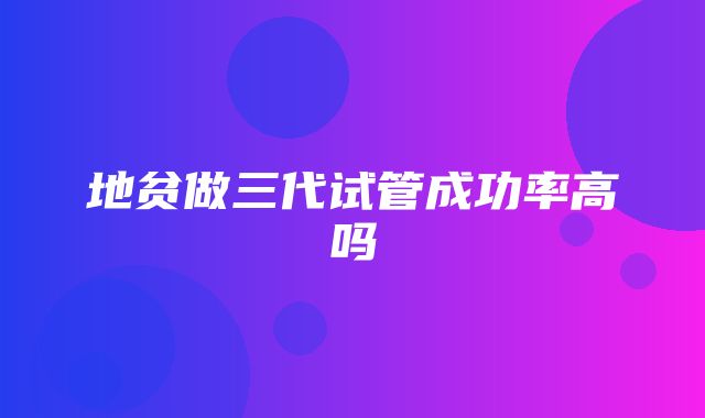 地贫做三代试管成功率高吗