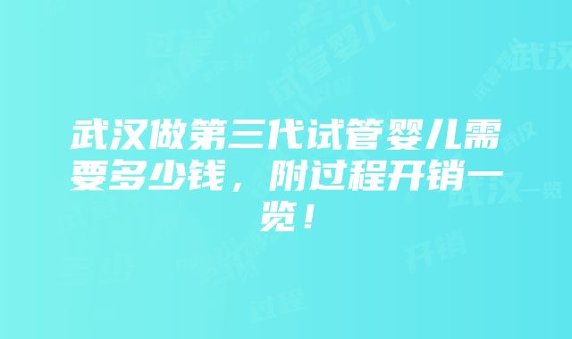 武汉做第三代试管婴儿需要多少钱，附过程开销一览！