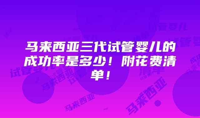 马来西亚三代试管婴儿的成功率是多少！附花费清单！