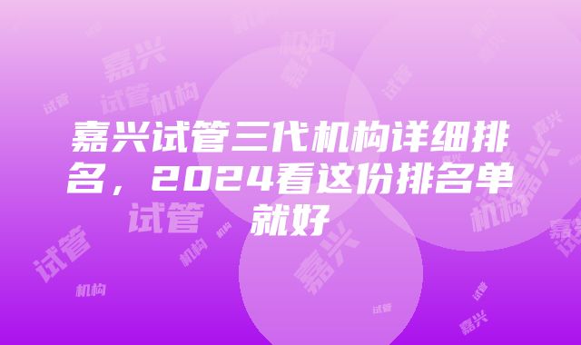 嘉兴试管三代机构详细排名，2024看这份排名单就好