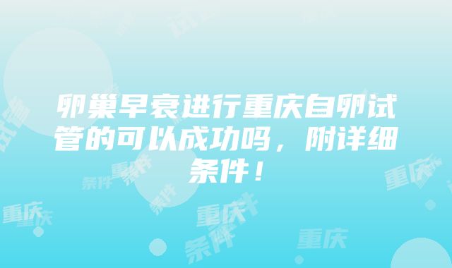 卵巢早衰进行重庆自卵试管的可以成功吗，附详细条件！