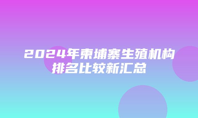 2024年柬埔寨生殖机构排名比较新汇总