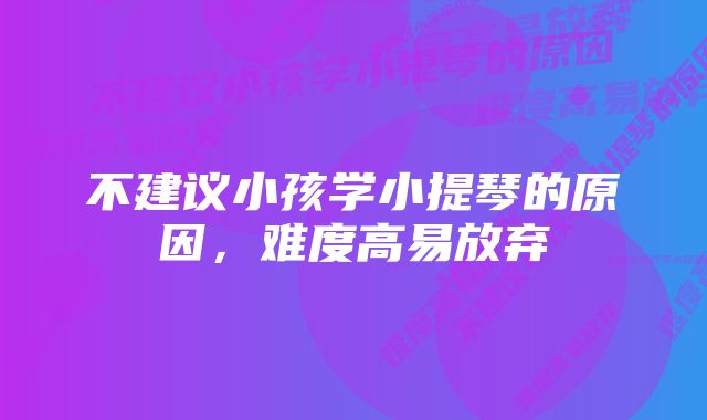 不建议小孩学小提琴的原因，难度高易放弃