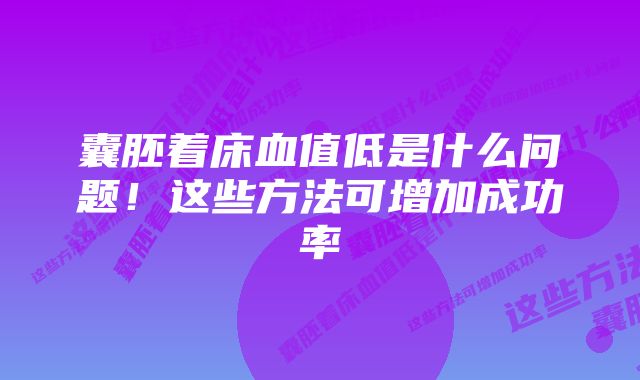 囊胚着床血值低是什么问题！这些方法可增加成功率