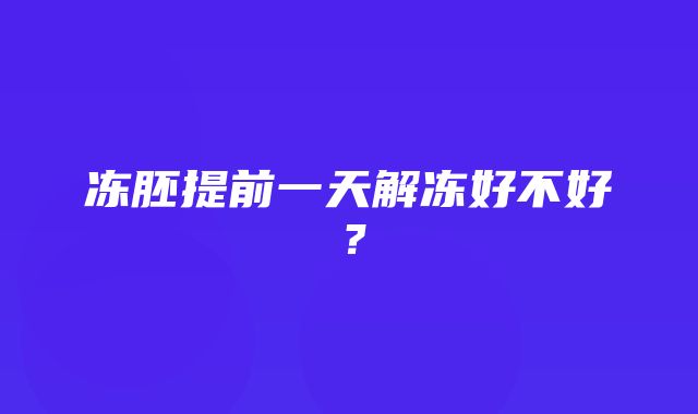 冻胚提前一天解冻好不好？