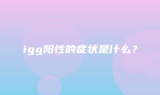 igg阳性的症状是什么？