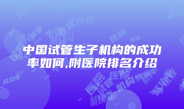 中国试管生子机构的成功率如何,附医院排名介绍