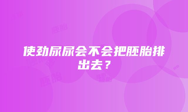 使劲尿尿会不会把胚胎排出去？