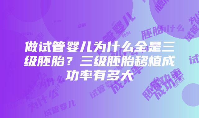 做试管婴儿为什么全是三级胚胎？三级胚胎移植成功率有多大